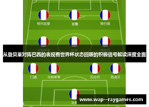 从登贝莱对阵巴西的表现看世界杯状态回暖的积极信号解读深度全面