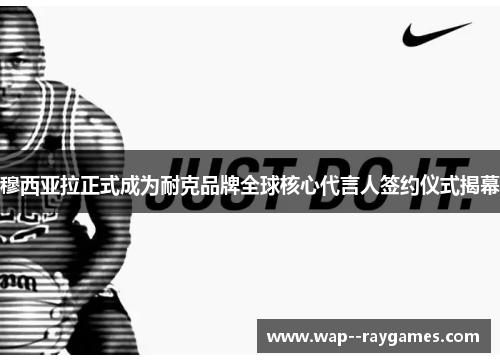 穆西亚拉正式成为耐克品牌全球核心代言人签约仪式揭幕